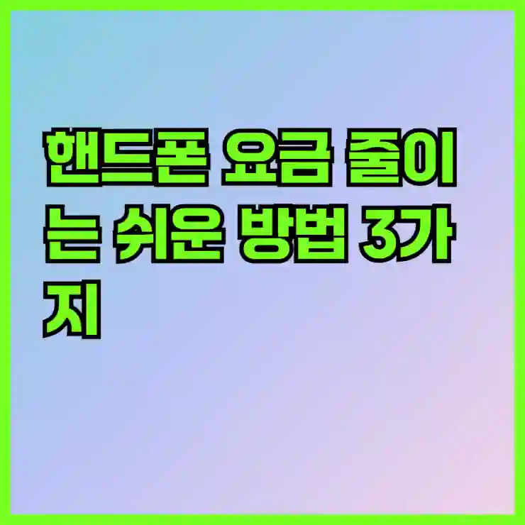 핸드폰 요금 줄이는 쉬운 방법 3가지