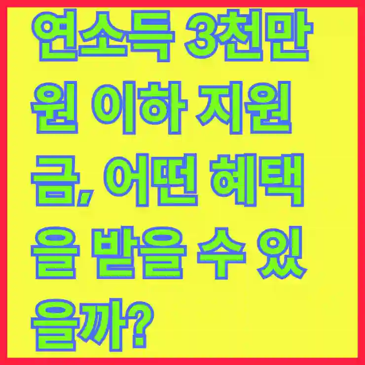 연소득 3천만원 이하 지원금, 어떤 혜택을 받을 수 있을까?