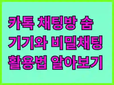 카톡 채팅방 숨기기와 비밀채팅 활용법 알아보기