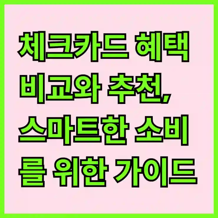 체크카드 혜택 비교와 추천, 스마트한 소비를 위한 가이드