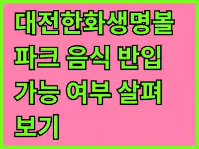 대전한화생명볼파크 음식 반입 가능 여부 살펴보기
