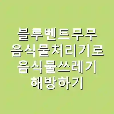 블루벤트무무 음식물처리기로 음식물쓰레기 해방하기
