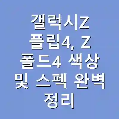 갤럭시Z 플립4, Z 폴드4 색상 및 스펙 완벽 정리