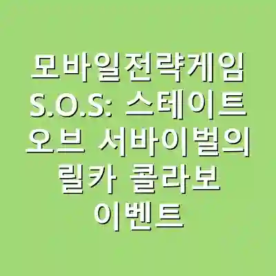 모바일전략게임 S.O.S: 스테이트 오브 서바이벌의 릴카 콜라보 이벤트 분석