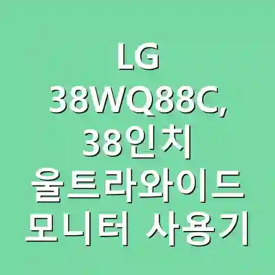 LG 38WQ88C, 38인치 울트라와이드 모니터 사용기
