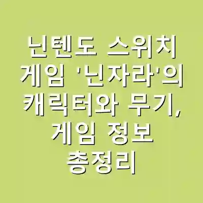 닌텐도 스위치 게임 ‘닌자라’의 캐릭터와 무기, 게임 정보 총정리