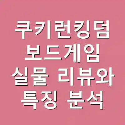 쿠키런킹덤 보드게임 실물 리뷰와 특징 분석
