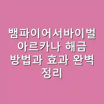 뱀파이어서바이벌 아르카나 해금 방법과 효과 완벽 정리