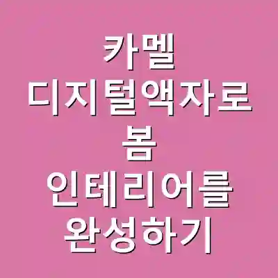 카멜 디지털액자로 봄 인테리어를 완성하기