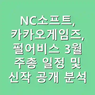 NC소프트, 카카오게임즈, 펄어비스 3월 주총 일정 및 신작 공개 분석