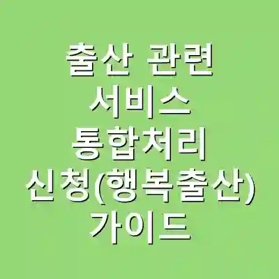 출산 관련 서비스 통합처리 신청(행복출산) 가이드