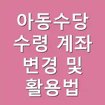 아동수당 수령 계좌 변경 및 활용법