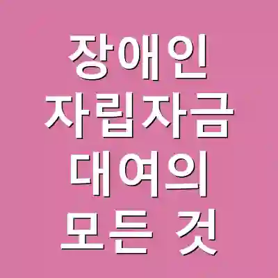 장애인 자립자금 대여의 모든 것