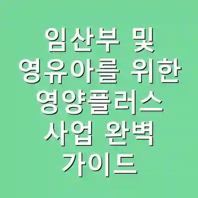 임산부 및 영유아를 위한 영양플러스 사업 완벽 가이드