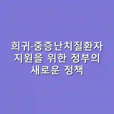 희귀·중증난치질환자 지원을 위한 정부의 새로운 정책