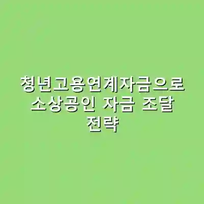 청년고용연계자금으로 소상공인 자금 조달 전략