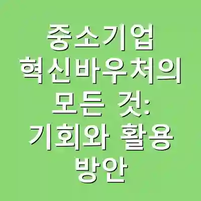 중소기업 혁신바우처의 모든 것: 기회와 활용 방안