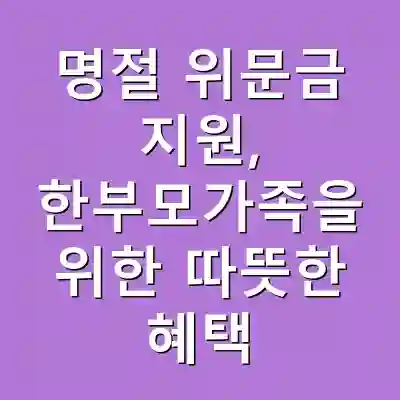 명절 위문금 지원, 한부모가족을 위한 따뜻한 혜택