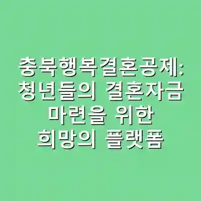 충북행복결혼공제: 청년들의 결혼자금 마련을 위한 희망의 플랫폼