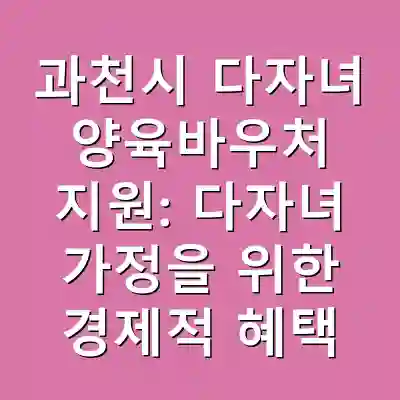 과천시 다자녀 양육바우처 지원: 다자녀 가정을 위한 경제적 혜택