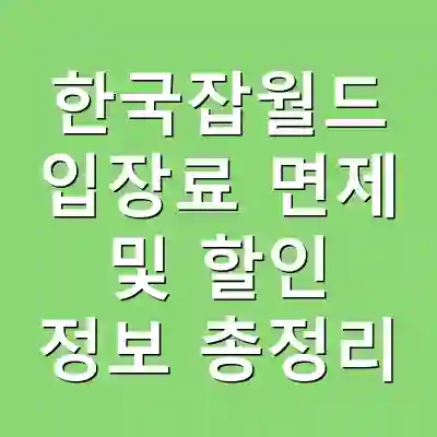 한국잡월드 입장료 면제 및 할인 정보 총정리