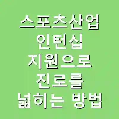 스포츠산업 인턴십 지원으로 진로를 넓히는 방법