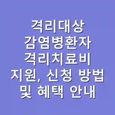 격리대상 감염병환자 격리치료비 지원, 신청 방법 및 혜택 안내