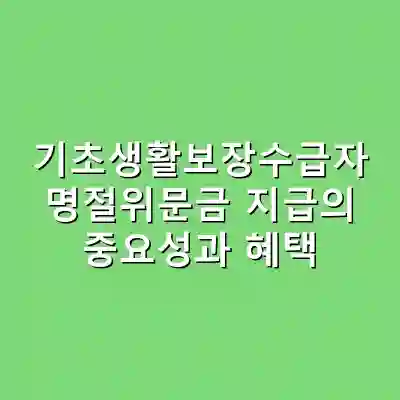 기초생활보장수급자 명절위문금 지급의 중요성과 혜택