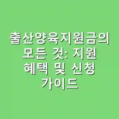 출산양육지원금의 모든 것: 지원 혜택 및 신청 가이드
