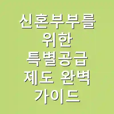 신혼부부를 위한 특별공급 제도 완벽 가이드