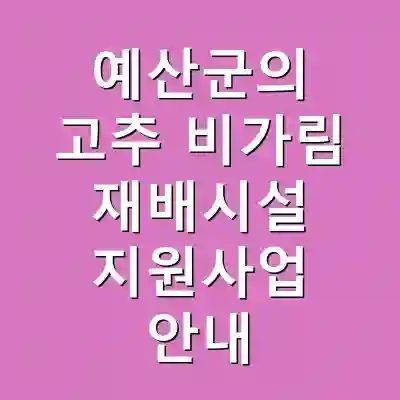예산군의 고추 비가림 재배시설 지원사업 안내