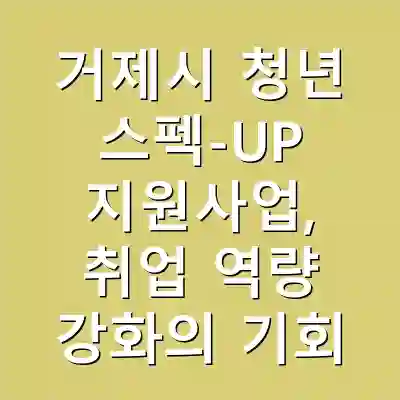 거제시 청년 스펙-UP 지원사업, 취업 역량 강화의 기회